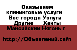 Оказываем клининговые услуги! - Все города Услуги » Другие   . Ханты-Мансийский,Нягань г.